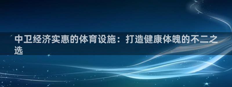 意昂3代理：中卫经济实惠的体育设施：打造健康体魄的不